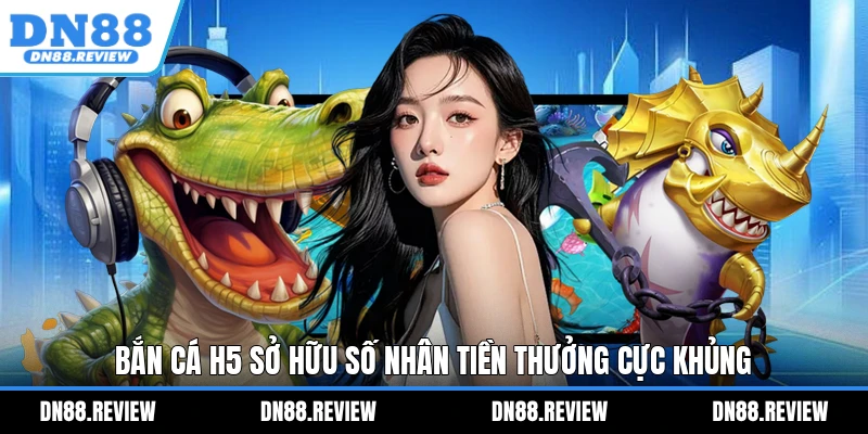 Bắn cá H5 sở hữu số nhân tiền thưởng cực khủng Bắn cá H5 sở hữu số nhân tiền thưởng cực khủng