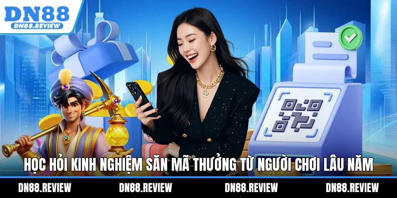 Học hỏi kinh nghiệm săn mã thưởng từ người chơi lâu năm Học hỏi kinh nghiệm săn mã thưởng từ người chơi lâu năm