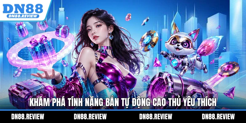 Khám phá tính năng bắn tự động cao thủ yêu thích Khám phá tính năng bắn tự động cao thủ yêu thích